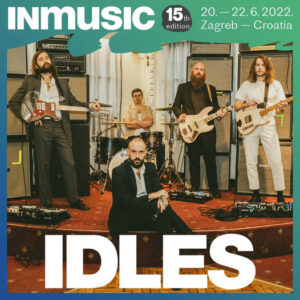 IDLES premijerno u Hrvatskoj na INmusic festivalu #15 u lipnju 2022.!